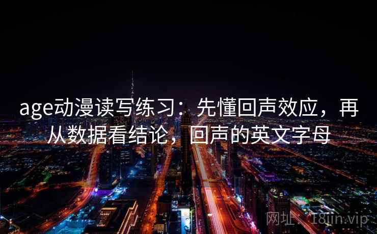 age动漫读写练习：先懂回声效应，再从数据看结论，回声的英文字母